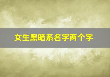 女生黑暗系名字两个字