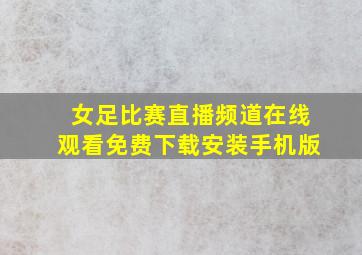 女足比赛直播频道在线观看免费下载安装手机版