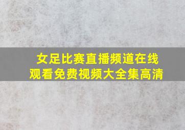 女足比赛直播频道在线观看免费视频大全集高清