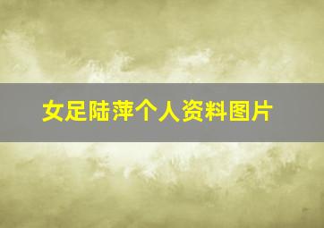 女足陆萍个人资料图片