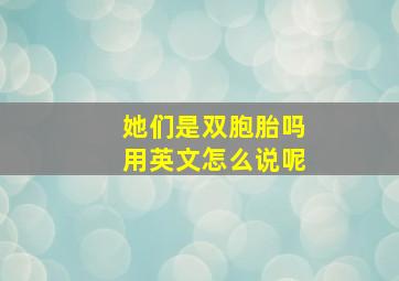 她们是双胞胎吗用英文怎么说呢