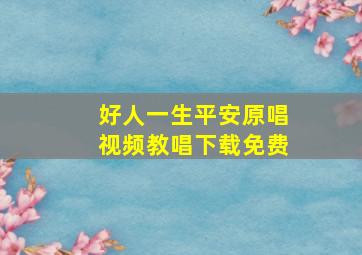 好人一生平安原唱视频教唱下载免费