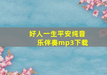 好人一生平安纯音乐伴奏mp3下载