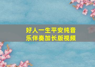 好人一生平安纯音乐伴奏加长版视频