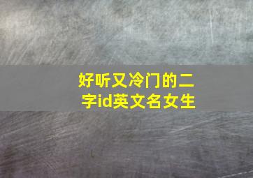 好听又冷门的二字id英文名女生