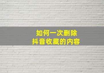 如何一次删除抖音收藏的内容