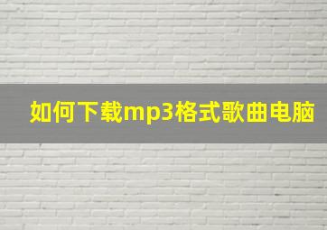 如何下载mp3格式歌曲电脑