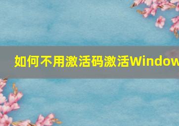 如何不用激活码激活Windows