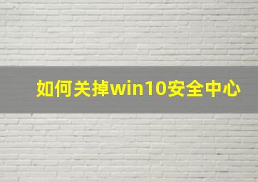 如何关掉win10安全中心