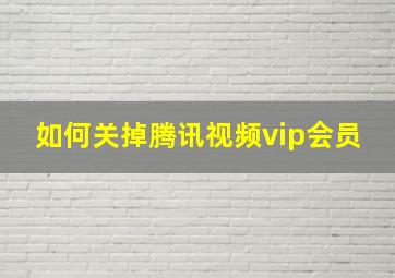 如何关掉腾讯视频vip会员