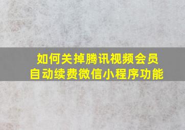 如何关掉腾讯视频会员自动续费微信小程序功能