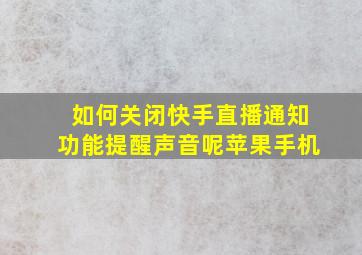 如何关闭快手直播通知功能提醒声音呢苹果手机