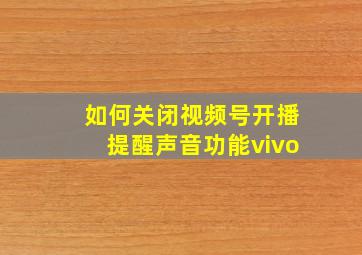 如何关闭视频号开播提醒声音功能vivo