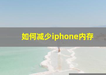 如何减少iphone内存