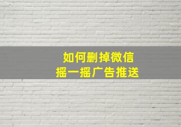 如何删掉微信摇一摇广告推送