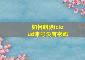 如何删除icloud账号没有密码