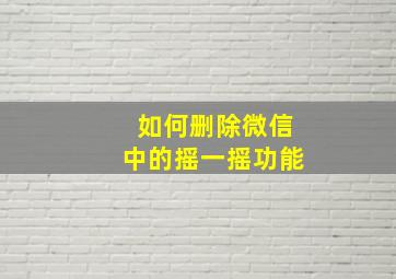 如何删除微信中的摇一摇功能