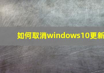 如何取消windows10更新