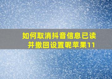 如何取消抖音信息已读并撤回设置呢苹果11