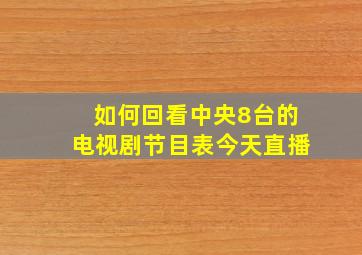 如何回看中央8台的电视剧节目表今天直播