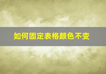 如何固定表格颜色不变