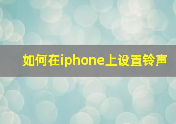 如何在iphone上设置铃声