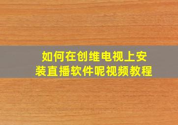 如何在创维电视上安装直播软件呢视频教程