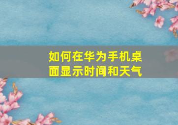 如何在华为手机桌面显示时间和天气