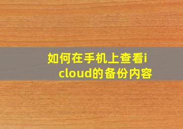 如何在手机上查看icloud的备份内容