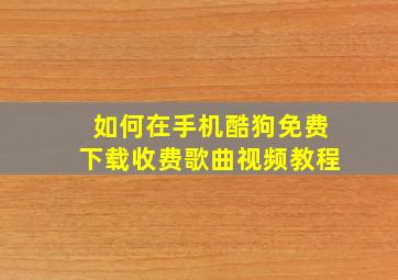 如何在手机酷狗免费下载收费歌曲视频教程