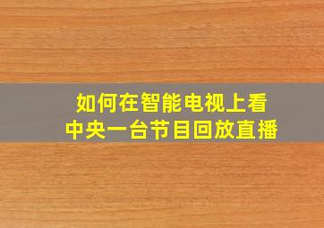 如何在智能电视上看中央一台节目回放直播