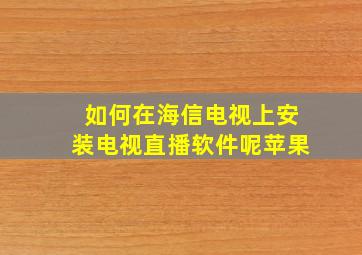 如何在海信电视上安装电视直播软件呢苹果