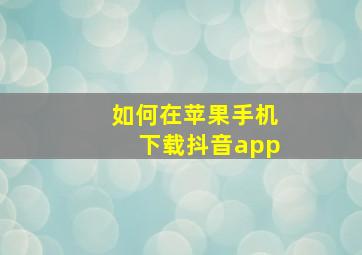 如何在苹果手机下载抖音app