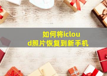 如何将icloud照片恢复到新手机