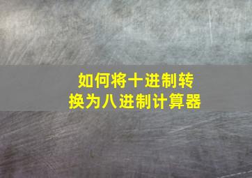 如何将十进制转换为八进制计算器