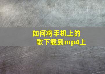 如何将手机上的歌下载到mp4上