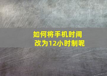 如何将手机时间改为12小时制呢