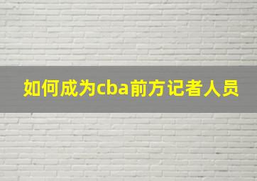 如何成为cba前方记者人员