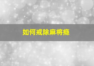 如何戒除麻将瘾