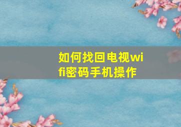 如何找回电视wifi密码手机操作