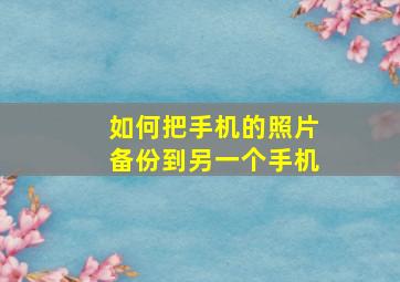 如何把手机的照片备份到另一个手机