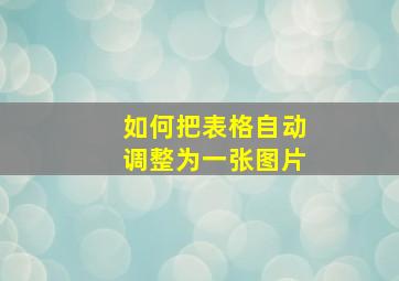 如何把表格自动调整为一张图片