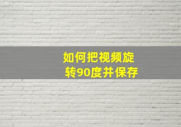 如何把视频旋转90度并保存