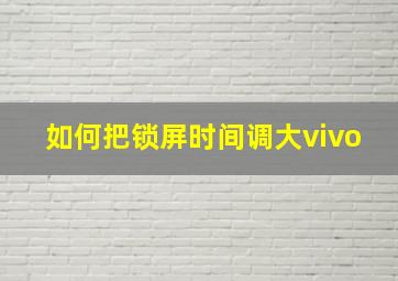 如何把锁屏时间调大vivo