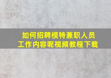 如何招聘模特兼职人员工作内容呢视频教程下载