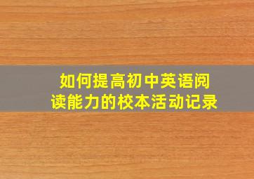 如何提高初中英语阅读能力的校本活动记录