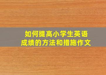 如何提高小学生英语成绩的方法和措施作文