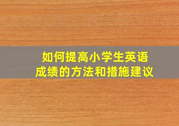 如何提高小学生英语成绩的方法和措施建议