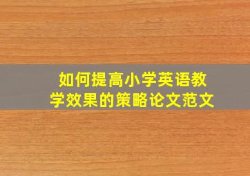 如何提高小学英语教学效果的策略论文范文