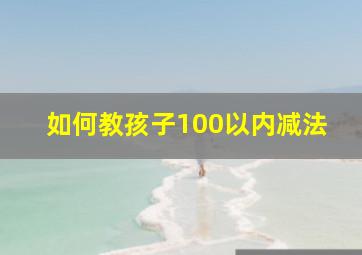 如何教孩子100以内减法